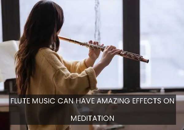 Flute Music Can Have Amazing Effects On Meditation